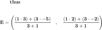 \bf \qquad thus&#10;\\\\\\&#10;E=\left(\cfrac{(1\cdot 3)+(3\cdot -5)}{3+1}\quad ,\quad \cfrac{(1\cdot 2)+(3\cdot -2)}{3+1}\right)