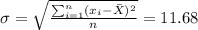 \sigma=\sqrt{\frac{\sum_{i=1}^n (x_i -\bar X)^2}{n}}=11.68