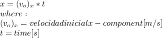 x=(v_{o})_{x} *t\\where:\\(v_{o})_{x} = velocidad inicial  x-component [m/s]\\t= time [s]