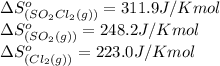 \Delta S^o_{(SO_2Cl_2(g))}=311.9J/Kmol\\\Delta S^o_{(SO_2(g))}=248.2J/Kmol\\\Delta S^o_{(Cl_2(g))}=223.0J/Kmol
