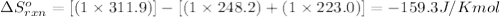 \Delta S^o_{rxn}=[(1\times 311.9)]-[(1\times 248.2)+(1\times 223.0)]=-159.3J/Kmol