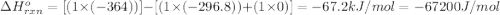 \Delta H^o_{rxn}=[(1\times (-364))]-[(1\times (-296.8))+(1\times 0)]=-67.2kJ/mol=-67200J/mol