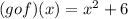 (gof)(x)=x^2+6