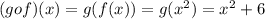 (gof)(x)= g(f(x))=g(x^2)=x^2+6