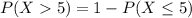P(X5) = 1- P(X \leq 5)