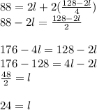 88=2l+2(\frac{128-2l}{4})\\88-2l=\frac{128-2l}{2}\\\\176-4l=128-2l\\176-128=4l-2l\\\frac{48}{2}=l\\\\24=l