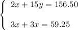\left\{\begin{array}{l}2x+15y=156.50\\ \\3x+3x=59.25\end{array}\right.