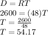 D=RT\\2600=(48)T\\T=\frac{2600}{48}\\T=54.17