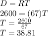 D=RT\\2600=(67)T\\T=\frac{2600}{67}\\T=38.81