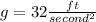 g = 32 \frac {{\txtrm}{ft}}{{\txtrm}{second^{2}}}
