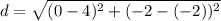 d=\sqrt{(0-4)^2+(-2-(-2))^2}