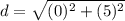 d=\sqrt{(0)^2+(5)^2}