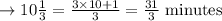 \rightarrow 10\frac{1}{3} = \frac{3 \times 10 + 1}{3} = \frac{31}{3} \text{ minutes }