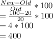 \frac{New-Old}{Old}*100\\=\frac{100-20}{20}*100\\=4*100\\=400