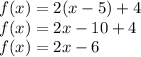 f(x) = 2(x-5) + 4\\f(x)=2x-10+4\\f(x)=2x-6