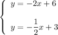 \left\{\begin{array}{l}y=-2x+6\\ \\y=-\dfrac{1}{2}x+3\end{array}\right.