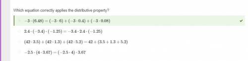 Plz   25 points. which equation correctly applies the distributive property?  a. 2.4⋅(−3.4)⋅(−1.25)=