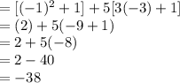 =[(-1)^2+1] + 5[3(-3) + 1] \\&#10;= (2) + 5(-9 + 1) \\&#10;= 2 + 5(-8) \\&#10;= 2 - 40 \\ = -38