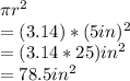 \pi r^{2} \\= (3.14) * (5 in)^2\\= (3.14 * 25) in^2\\= 78.5 in^2\\