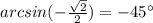 arcsin(-\frac{\sqrt{2}}{2})=-45\°