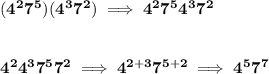 \bf (4^27^5)(4^37^2)\implies 4^27^54^37^2\\\\\\ 4^24^37^57^2\implies 4^{2+3}7^{5+2}\implies 4^57^7