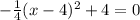 -\frac{1}{4}(x-4)^{2}+4=0