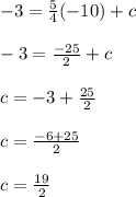 -3 = \frac{5}{4}(-10) + c\\\\-3 = \frac{-25}{2} + c\\\\c = -3 + \frac{25}{2}\\\\c = \frac{-6 + 25}{2}\\\\c = \frac{19}{2}