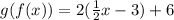g(f(x)) = 2( \frac{1}{2} x - 3) + 6