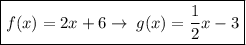 \boxed {f(x) = 2x + 6 \to \: g(x) =  \frac{1}{2}x - 3 }