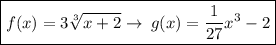 \boxed {f(x)=3\sqrt[3]{x + 2} \to \: g(x) = \frac{1}{27} {x}^{3} - 2}