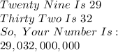Twenty \ Nine \ Is \ 29 \\ &#10;Thirty \ Two\ Is\ 32\\&#10;So,\ Your\ Number\ Is:\\&#10;29,032,000,000