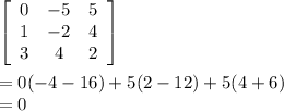\left[\begin{array}{ccc}0&-5&5\\1&-2&4\\3&4&2\end{array}\right] \\\\=0(-4-16)+5(2-12)+5(4+6)\\=0