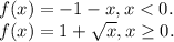 f(x) = -1 -x, x < 0.\\f(x) = 1 + \sqrt{x} , x \geq 0.