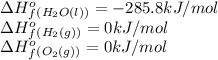 \Delta H^o_f_{(H_2O(l))}=-285.8kJ/mol\\\Delta H^o_f_{(H_2(g))}=0kJ/mol\\\Delta H^o_f_{(O_2(g))}=0kJ/mol