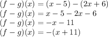 (f-g)(x)=(x-5)-(2x+6)\\(f-g)(x)=x-5-2x-6\\(f-g)(x)=-x-11\\(f-g)(x)=-(x+11)\\