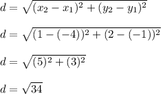 d=\sqrt{(x_{2}-x_{1})^{2}+(y_{2}-y_{1} )^{2}}\\\\d=\sqrt{(1-(-4))^{2}+(2-(-1))^{2}}\\ \\d=\sqrt{(5)^{2}+(3)^{2}}\\\\d=\sqrt{34}
