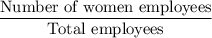 \dfrac{\text{Number of women employees}}{\text{Total employees}}