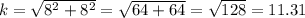 k=\sqrt{8^2+8^2} =\sqrt{64+64}=\sqrt{128}=11.31