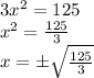 3x^2 = 125 \\ &#10;x^2 =   \frac{125}{3} \\ x=б \sqrt{ \frac{125}{3} }