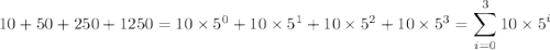 10+50+250+1250=10\times5^0+10\times5^1+10\times5^2+10\times5^3=\displaystyle\sum_{i=0}^310\times5^i