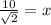 \frac{10}{\sqrt{2}}=x