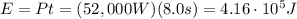 E=Pt = (52,000 W)(8.0 s)=4.16\cdot 10^5 J