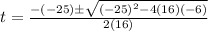 t = \frac{- (- 25) \pm \sqrt{(- 25)^{2} - 4 (16)(- 6)}}{2(16)}
