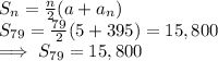 S_n = \frac{n}{2} (a + a_n) \\\implis S_{79} = \frac{79}{2} (5 + 395)  = 15,800\\\implies S_{79} = 15,800