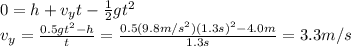 0=h+v_y t - \frac{1}{2}gt^2\\v_y = \frac{0.5gt^2-h}{t}=\frac{0.5(9.8 m/s^2)(1.3 s)^2-4.0 m}{1.3 s}=3.3 m/s