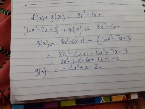 7. if f(x) + g(x) = 8x2 - 6x + 1 and f(x) = 10x2 - 7x + 3, what is g(x)?  a. g(x) = 2x2--2 b. g(x) =