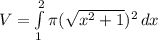 V=\int\limits^2_1 {\pi (\sqrt{x^{2}+1 }  )^{2}\, dx