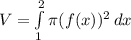V=\int\limits^2_1 {\pi (f(x) )^{2}\, dx