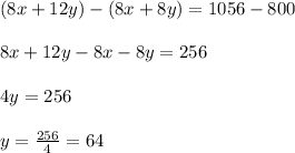 (8x+12y)-(8x+8y)=1056-800\\\\8x+12y-8x-8y=256\\\\4y=256\\\\y=\frac{256}{4}=64