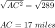 \sqrt{AC^2}= \sqrt{289} \\ \\AC =17 \ miles